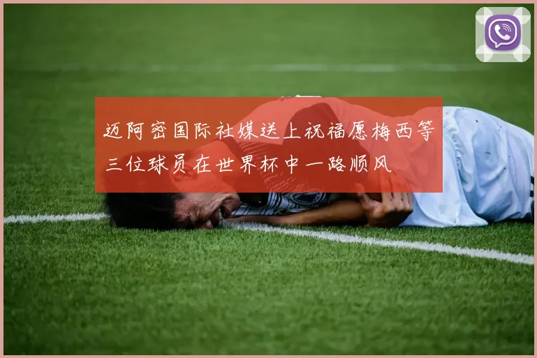 迈阿密国际社媒送上祝福愿梅西等三位球员在世界杯中一路顺风