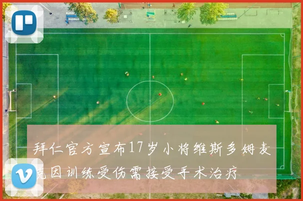 拜仁官方宣布17岁小将维斯多姆麦克因训练受伤需接受手术治疗