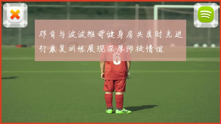 邓肯与波波维奇健身房共度时光进行康复训练展现深厚师徒情谊